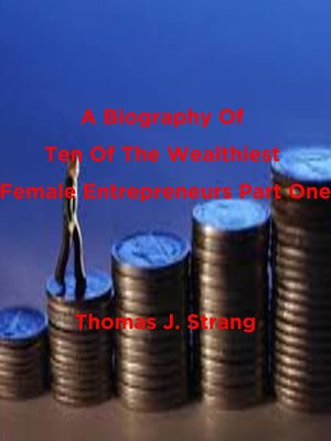 cover image of A Biography of Ten of the Wealthiest Female Entrepreneurs Part One
